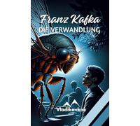 Die Verwandlung: Franz Kafkas unvergessene Meistererzählung