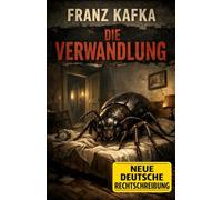 Die Verwandlung: Kommentiertes Werk (bzgl. veralteter Begriffe) in neuer deutscher Rechtschreibung