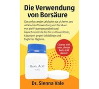 Die Verwendung von Borsäure: Ein umfassender Leitfaden zur sicheren und wirksamen Verwendung von Borsäure: von der Frauengesundheit und ... gegen Schädlinge und täglicher Hygiene.
