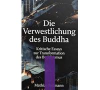 Die Verwestlichung des Buddha: Kritische Essays zur Transformation des Buddhismus