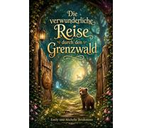 Die verwunderliche Reise durch den Grenzwald: Ein fantasievolles, magisches Familienabenteuer über Mut und Zusammenhalt für Kinder ab 8 Jahren