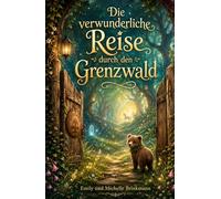 Die verwunderliche Reise durch den Grenzwald: Ein fantasievolles, magisches Familienabenteuer über Mut und Zusammenhalt für Kinder ab 8 Jahre