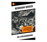 Die Verzauberung: Ein Bergdorf in den österreichischen Alpen zwischen Naturmystik, Massenpsychologie und faschistischer Verführung