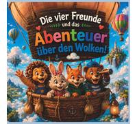 Die vier Freunde und das Abenteuer über den Wolken!: Leo, Mia, Finn und Ben sind gemeinsam im Ballon unterwegs. (Die vier Freunde - Geschichten über Freundschaft und Zusammenhalt!)