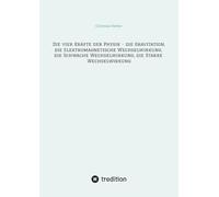 Die vier Kräfte der Physik - die Gravitation, die Elektromagnetische Wechselwirkung, die Schwache Wechselwirkung, die Starke Wechselwirkung