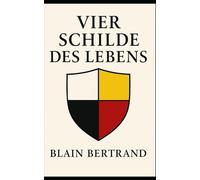 Die Vier Schilde des Lebens: Ein praktischer Weg zu einem ganzen Leben (The Four Shields Book Series)