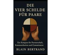 Die Vier Schilde für Paare: Ein Kompass für Partnerschaft, Kommunikation und Commitment: 11 (The Four Shields Book Series)