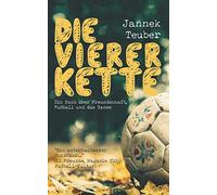 Die Viererkette: Ein Buch über Freundschaft, Fußball und das Ganze