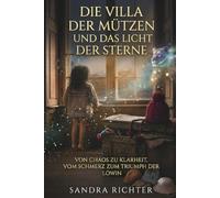 Die Villa Der Mützen und das Licht der Sterne: Vom Chaos zur Klarheit. Vom Schmerz zum Triumph der Löwin