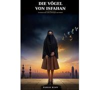 Die Vögel von Isfahan: Ein Roman über Liebe, Schweigen und Freiheit
