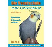 Die Vogelschule. Mehr Clickertraining für Papageien, Sittiche und andere Vögel