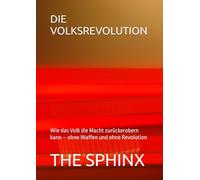 DIE VOLKSREVOLUTION: Wie das Volk die Macht zurückerobern kann - ohne Waffen und ohne Revolution