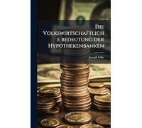 Die Volkswirtschaftliche bedeutung der Hypothekenbanken