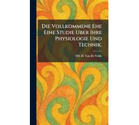 Die Vollkommene Ehe Eine Studie Uber Ihre Physiologie Und Technik.