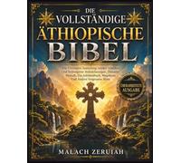 Die Vollständige Äthiopische Bibel: Die Ultimative Sammlung Antiker Schriften Und Verborgener Aufzeichnungen, Darunter Henoch, Das Jubiläenbuch, Meqabyan Und Andere Vergessene Texte