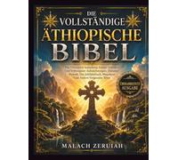 Die Vollständige Äthiopische Bibel: Die Ultimative Sammlung Antiker Schriften Und Verborgener Aufzeichnungen, Darunter Henoch, Das Jubiläenbuch, Meqabyan Und Andere Vergessene Texte