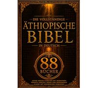 Die Vollständige Äthiopische Bibel in Deutsch (88 Bücher): Antike Heilige Schriften mit Apokryphen, Henoch, Jubiläen, Riesen und Orthodoxem Kanon mit Historischen Einblicken