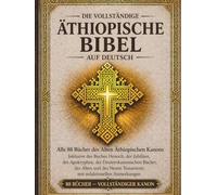 Die vollständige äthiopische Bibel in deutsch sprache: Alle 88 Bücher des altäthiopischen Kanons, einschließlich des Buches Henoch, der Jubiläen, der Apokryphen, der deuterokanonischen Texte und mehr