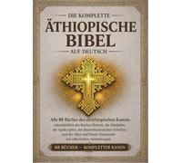 Die vollständige äthiopische Bibel in deutsch sprache: Alle 88 Bücher des altäthiopischen Kanons, einschließlich des Buches Henoch, der Jubiläen, der Apokryphen, der deuterokanonischen Texte und mehr
