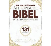 Die vollständige äthiopische Bibel in deutscher Sprache (131 Bücher): Beinhaltet Altkanonische, Deuterokanonische, Apokryphe, Henoch-, Jubiläen- und Frühchristliche Texte