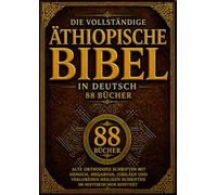 Die Vollständige Äthiopische Bibel In Deutscher Sprache (88 Bücher): Alte Orthodoxe Schriften Mit Henoch, Meqabyan, Jubiläen Und Verlorenen Heiligen Schriften Im Historischen Kontext