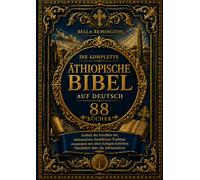Die vollständige äthiopische Bibel in deutscher Sprache[88 Bücher]: Enthält die Schriften der äthiopischen christlichen Tradition zusammen mit alten, über Jahrhunderte bewahrten heiligen Schriften