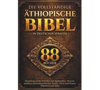 Die vollständige äthiopische Bibel in deutscher Sprache (88 Bücher): Sammlung antiker Schriften mit Apokryphen, Henoch, Jubiläen, deuterokanonischen Texten, Altem und Neuem Testament und mehr