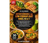 Die Vollständige Antientzündungs- und Low-FODMAP-Diätbibel 10 in 1: Heilen Sie Ihren Darm auf natürliche Weise mit über 1.000 entzündungshemmenden und FODMAP-armen Rezepten, um Blähungen zu lindern, die Verdauung....Wohlbefinden wiederherzustellen.
