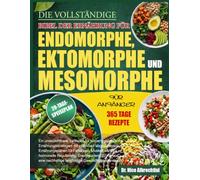 DIE VOLLSTÄNDIGE BIBEL DER ERNÄHRUNG FÜR ENDOMORPHE, EKTOMORPHE UND MESOMORPHE FÜR ANFÄNGER: Ein unverzichtbarer Leitfaden für körpertypspezifische ... für Fettabbau, Muskelbalance, hormon...