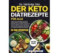 DIE VOLLSTÄNDIGE BIBEL DER KETO-DIÄTREZEPTE FÜR ALLE: Einfache Keto-Diätrezepte und einfache Ernährungspläne mit kohlenhydratarmen Mahlzeiten, ... beim Gewichtsmanagement, mehr Energ...