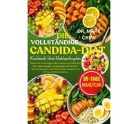 DIE VOLLSTÄNDIGE CANDIDA-DIÄT KOCHBUCH UND MAHLZEITENPLAN: Stellen Sie die Darmgesundheit wieder her, bekämpfen Sie Zuckerverlangen und beseitigen Sie ... Rezepten und 30-Tage-Mahlzeitenplänen