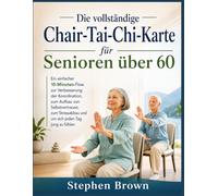 Die vollständige Chair-Tai-Chi-Karte für Senioren über 60: Ein einfacher 10-Minuten-Flow zur Verbesserung der Koordination, zum Aufbau von ... und um sich jeden Tag jung zu fühlen