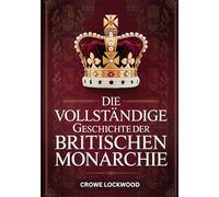 Die vollständige Geschichte der britischen Monarchie