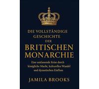 Die vollständige Geschichte der britischen Monarchie: Eine umfassende Reise durch königliche Macht, kulturellen Wandel und dynastischen Einfluss