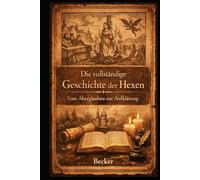 Die vollständige Geschichte der Hexen I Vom Aberglauben zur Aufklärung: Frauen als Hauptopfer der Hexenjagden