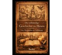 Die vollständige Geschichte der Hexen I Vom Aberglauben zur Aufklärung: Frauen als Hauptopfer der Hexenjagden
