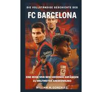 Die vollständige Geschichte des FC Barcelona: Eine Reise Von Beschiedenen Anfängen Zu Weltweiter Anerkennung