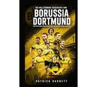 Die vollständige Geschichte von Borussia Dortmund: Eine Reise durch den Aufstieg eines deutschen Fußballgiganten