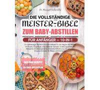 DIE VOLLSTÄNDIGE MEISTER-BIBEL ZUM BABY-ABSTILLEN FÜR ANFÄNGER - 10-IN-1: Ein vollständiger Schritt-für-Schritt-Leitfaden für den Beginn der Beikost ... Allergenen, Ernährungsplänen, Wachst