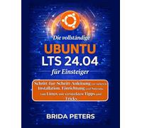 Die vollständige Ubuntu LTS 24.04 für Einsteiger: Schritt-für-Schritt-Anleitung zur sicheren Installation, Einrichtung und Nutzung von Linux mit versteckten Tipps und Tricks