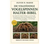 Die vollständige Vogelspinnen-Halter-Bibel: Ein Schritt-für-Schritt-Leitfaden zur Artenwahl, Unterbringung, Fütterung, Handhabung, Zucht und lebenslangen Gesundheit - für Einsteiger und Liebhaber