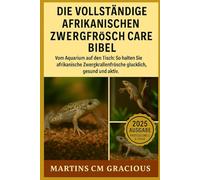 DIE VOLLSTÄNDIGEN AFRIKANISCHEN ZWERGFRÖSCHE CARE BIBEL: Vom Aquarium auf den Tisch: So halten Sie afrikanische Zwergkrallenfrösche glücklich, gesund und aktiv