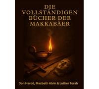 Die vollständigen Bücher der Makkabäer: Eine apokryphe Erzählung von heiligem Krieg und unerschütterlichem Glauben unter Unterdrückung