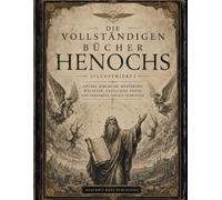 Die Vollständigen Bücher Henochs (Illustriert): Antike Biblische Mysterien, Wächter, Gefallene Engel und Verlorene Heilige Schriften