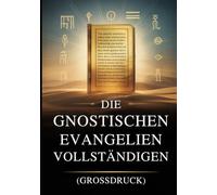 Die Vollständigen Gnostischen Evangelien (Großdruck): 15 Heilige Texte der Nag-Hammadi-Bibliothek, Darunter Thomas, Maria, Judas, Philippus und Mehr