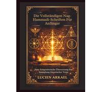 Die Vollständigen Nag-Hammadi-Schriften Für Anfänger: Eine Zeitgenössische Übersetzung Der Sammlung Gnostischer Texte