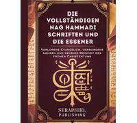 Die vollständigen Nag Hammadi Schriften und die Essener: Verlorene Evangelien, verborgene Lehren und geheime Weisheit des frühen Christentums