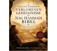 Die vollständigen Verlorenen Geheimnisse der Nag Hammadi Bibel: Gnostische Evangelien, verlorene Schriften und verborgene christliche Weisheit