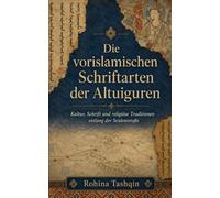 Die vorislamischen Schriftarten der Altuiguren: Kultur, Schrift und religiöse Traditionen entlang der Seidenstraße
