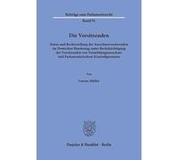 Die Vorsitzenden: Status und Rechtsstellung der Ausschussvorsitzenden im Deutschen Bundestag; unter Berücksichtigung der Vorsitzenden von Vermittlungsausschuss und Parlamentarischem Kontrollgremium